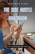 The Side Hustle Handbook: Turn Your Passion into Profit