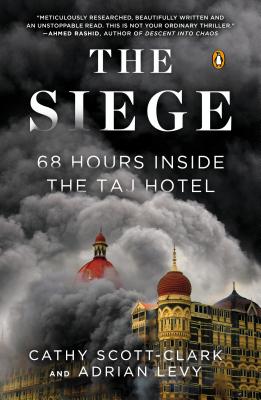 The Siege: 68 Hours Inside the Taj Hotel - Scott-Clark, Cathy, and Levy, Adrian
