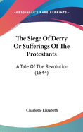 The Siege of Derry or Sufferings of the Protestants: A Tale of the Revolution (1844)