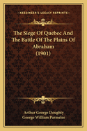 The Siege Of Quebec And The Battle Of The Plains Of Abraham (1901)