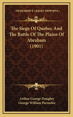 The Siege of Quebec and the Battle of the Plains of Abraham (1901) - Doughty, Arthur George, Sir, and Parmelee, George William