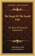 The Siege of the South Pole: The Story of Antarctic Exploration