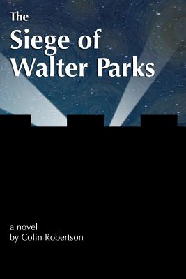 The Siege of Walter Parks - Robertson, Colin J