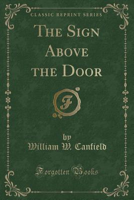 The Sign Above the Door (Classic Reprint) - Canfield, William W