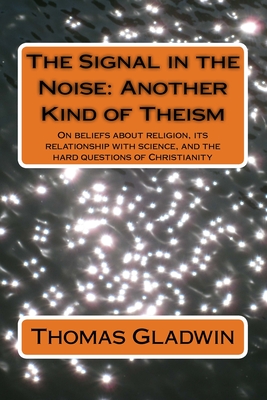 The Signal in the Noise: Another Kind of Theism - Gladwin, Thomas