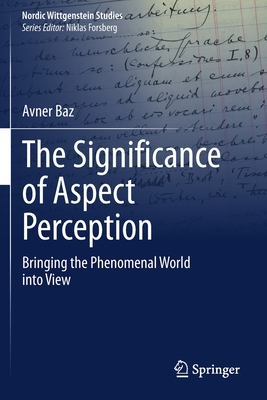 The Significance of Aspect Perception: Bringing the Phenomenal World Into View - Baz, Avner