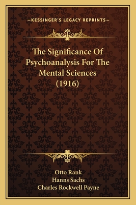 The Significance of Psychoanalysis for the Mental Sciences (1916) - Rank, Otto, and Sachs, Hanns, and Payne, Charles Rockwell (Translated by)