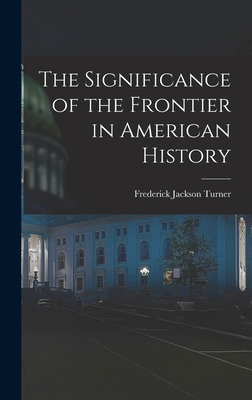 The Significance of the Frontier in American History - Turner, Frederick Jackson