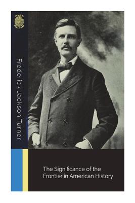 The Significance of the Frontier in American History - Turner, Frederick Jackson