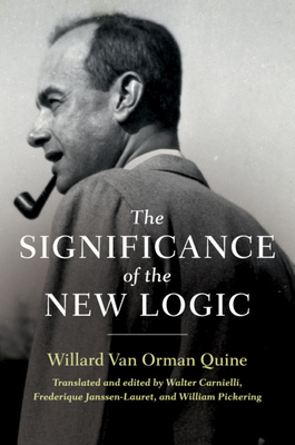 The Significance of the New Logic - Quine, Willard Van Orman, and Carnielli, Walter (Translated by), and Janssen-Lauret, Frederique (Translated by)