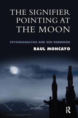 The Signifier Pointing at the Moon: Psychoanalysis and Zen Buddhism - Moncayo, Raul