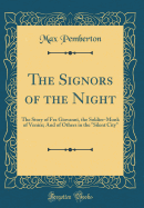 The Signors of the Night: The Story of Fra Giovanni, the Soldier-Monk of Venice; And of Others in the "silent City" (Classic Reprint)