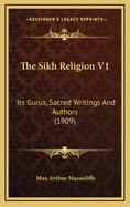The Sikh Religion V1: Its Gurus, Sacred Writings and Authors (1909)