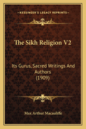 The Sikh Religion V2: Its Gurus, Sacred Writings and Authors (1909)