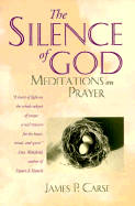 The Silence of God: Meditations on Prayer - Carse, James P