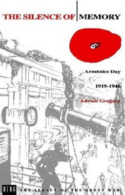 The Silence of Memory: Armistice Day, 1919-1946 - Gregory, Adrian