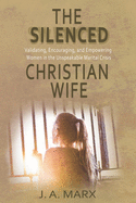 The Silenced Christian Wife: Validating, Encouraging, and Empowering Women in the Unspeakable Marital Crisis