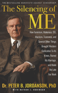 The Silencing of Me: How Feminism, Wokeness, DEI, Marxism, Transness, and Several Other Things Brought Western Civilization To Its Knees, Ruined My Marriage, and Made Me Late For Work