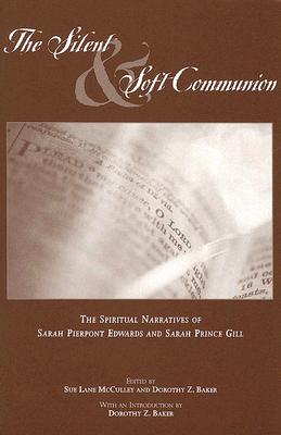 The Silent and Soft Communion: The Conversion Narratives of Sarah Pierpont Edwards and Sarah Prince Gill - McCulley, Sue Lane (Editor), and Baker, Dorothy Z (Editor)