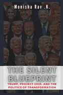 The Silent Blueprint: Trump, Project 2025, and the Politics of Transformation: A Deep Dive into the Controversial Conservative Agenda for a Second Term