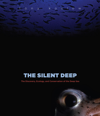 The Silent Deep: The Discovery, Ecology, and Conservation of the Deep Sea - Koslow, Tony