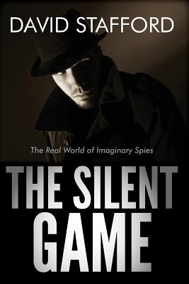 The Silent Game: The Real World of Imaginary Spies - Stafford, David