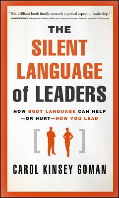 The Silent Language of Leaders: How Body Language Can Help--Or Hurt--How You Lead - Goman, Carol Kinsey