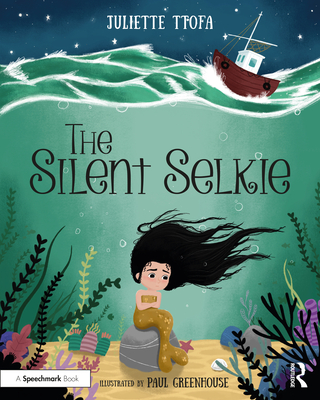 The Silent Selkie: A Storybook to Support Children and Young People Who Have Experienced Trauma - Ttofa, Juliette