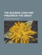 The Silesian Loan and Frederick the Great - Satow, Ernest