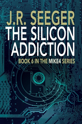 The Silicon Addiction: Book 6 in the MIKE4 Series - Seeger, J R