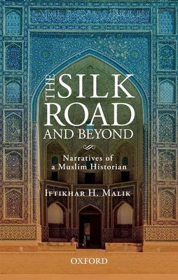 The Silk Road and Beyond: Narratives of a Muslim Historian - Malik, Iftikhar H.