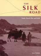 The Silk Road--Trade, Travel, War and Faith: Exhibition Catalogue - Whitfield, Susan (Editor)