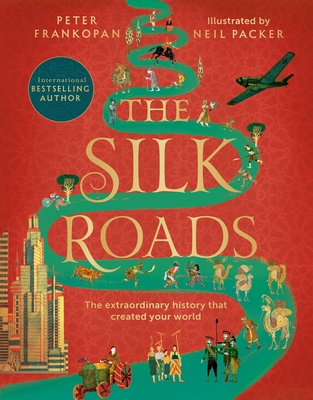 The Silk Roads: The Extraordinary History that created your World - Illustrated Edition - Frankopan, Peter, Professor