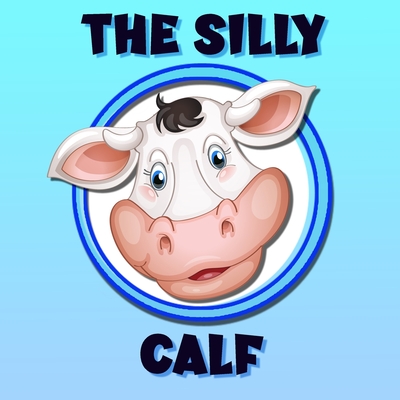 The Silly Calf: A Poem / Bedtime Story Brought To Life With Vibrant Pictures - Bacon, Chris