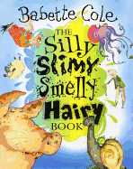 The Silly, Slimy, Smelly, Hairy Book - Cole, Babette