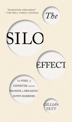 The Silo Effect: The Peril of Expertise and the Promise of Breaking Down Barriers - Tett, Gillian