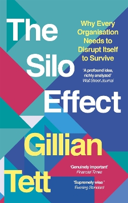 The Silo Effect: Why Every Organisation Needs to Disrupt Itself to Survive - Tett, Gillian