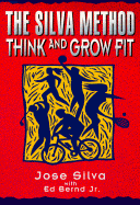 The Silva Method: Think and Grow Fit - Silva, Jose, Jr., and Bernd, Ed