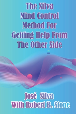 The Silva Mind Control Method for Getting Help From the Other Side - Stone, Robert B, and Silva, Jose