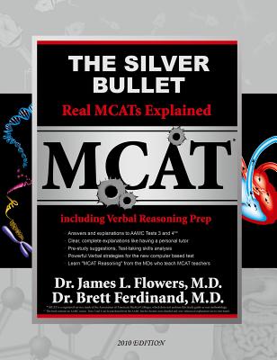 The Silver Bullet: Real MCATs Explained with Verbal Reasoning Prep - Flowers, James L, M.D., and Ferdinand, Brett L, Dr.