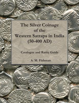 The Silver Coinage of the Western Satraps in India (50-400 AD): Catalogue and Rarity Guide - Fishman, A M