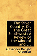 The Silver Country, Or, the Great Southwest: A Review of the Mineral