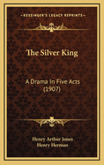 The Silver King: A Drama in Five Acts (1907)