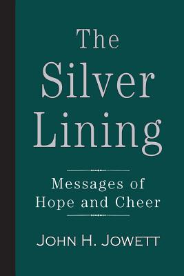 The Silver Lining: Messages of Hope and Cheer - Jowett, John H