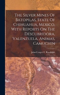 The Silver Mines Of Batopilas, State Of Chihuahua, Mexico, With Reports On The Descubridora, Valenzuela, Animas, Camuchin