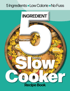 The Simple 5 Ingredient Skinny Slow Cooker: 5 Ingredients, Low Calorie, No Fuss
