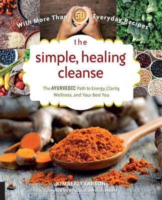 The Simple, Healing Cleanse: The Ayurvedic Path to Energy, Clarity, Wellness, and Your Best You - Larson, Kimberly, and Welch, Claudia