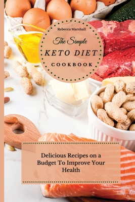 The Simple Keto Diet Cookbook: Delicious Recipes on a Budget To Improve Your Health - Marshall, Rebecca