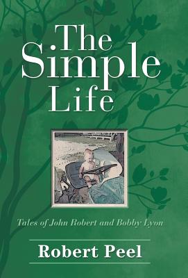 The Simple Life: Tales of John Robert and Bobby Lyon - Peel, Robert