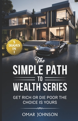 The Simple Path To Wealth Series: (5 Books in 1) Get Rich Or Die Poor The Choice is Yours - Johnson, Omar